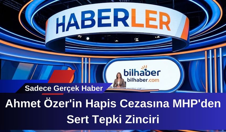 Ahmet Özer'in Hapis Cezasına MHP'den Sert Tepki Zinciri