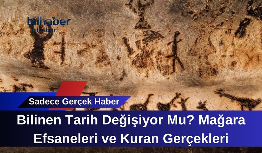Bilinen Tarih Değişiyor Mu? Mağara Efsaneleri ve Kuran Gerçekleri