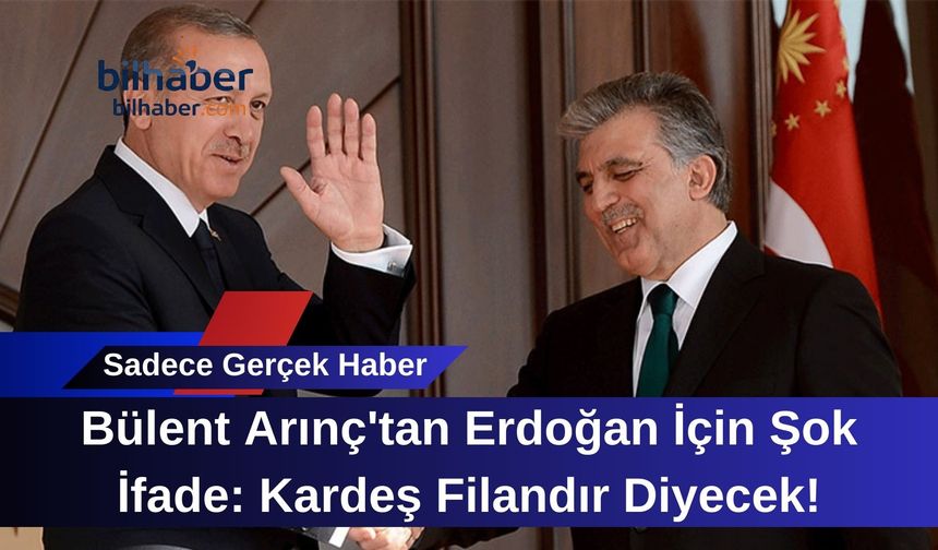 Bülent Arınç'tan Erdoğan İçin Şok İfade: Kardeş Filandır Diyecek!