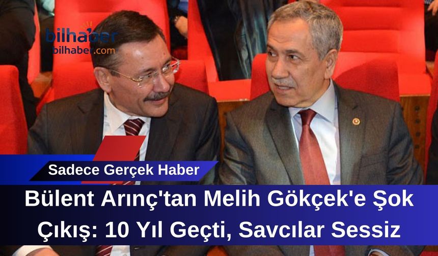 Bülent Arınç'tan Melih Gökçek'e Şok Çıkış: 10 Yıl Geçti, Savcılar Sessiz