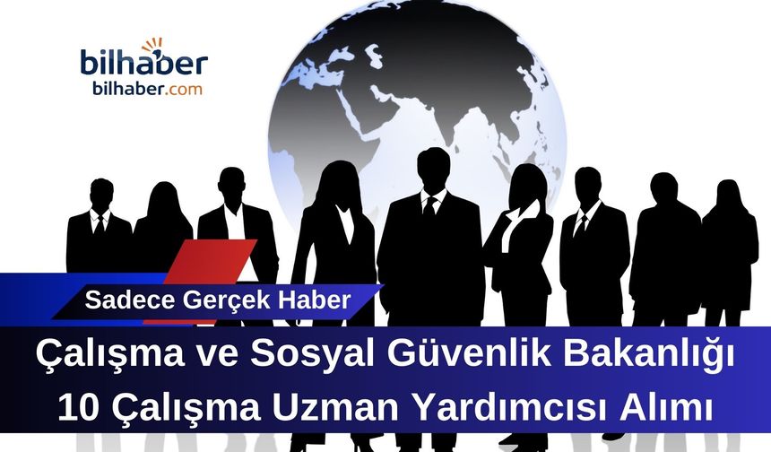 Çalışma ve Sosyal Güvenlik Bakanlığı 10 Çalışma Uzman Yardımcısı Alımı
