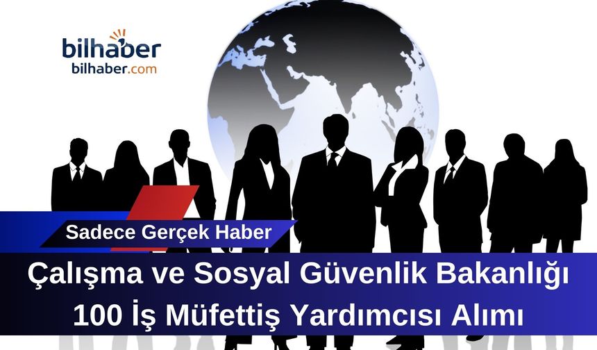 Çalışma ve Sosyal Güvenlik Bakanlığı 100 İş Müfettiş Yardımcısı Alımı