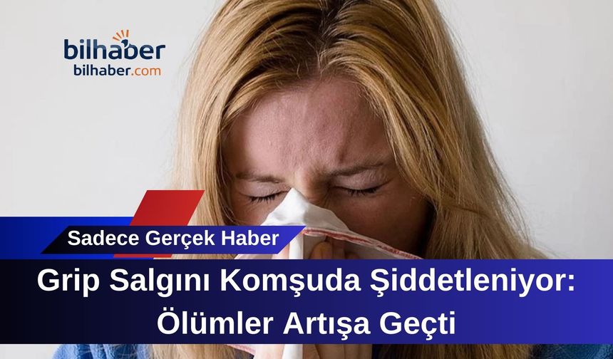 Grip Salgını Komşuda Şiddetleniyor: Ölümler Artışa Geçti