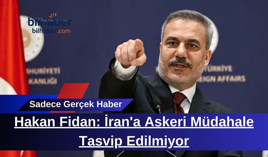 Hakan Fidan: İran'a Askeri Müdahale Tasvip Edilmiyor