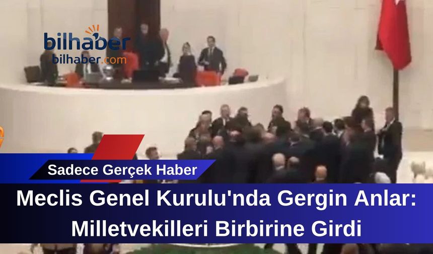 Meclis Genel Kurulu'nda Gergin Anlar: Milletvekilleri Birbirine Girdi