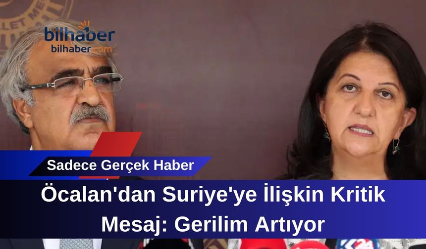 Öcalan'dan Suriye'ye İlişkin Kritik Mesaj: Gerilim Artıyor