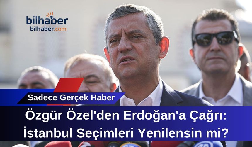 Özgür Özel'den Erdoğan'a Çağrı: İstanbul Seçimleri Yenilensin mi?