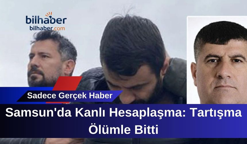 Samsun'da Kanlı Hesaplaşma: Tartışma Ölümle Bitti