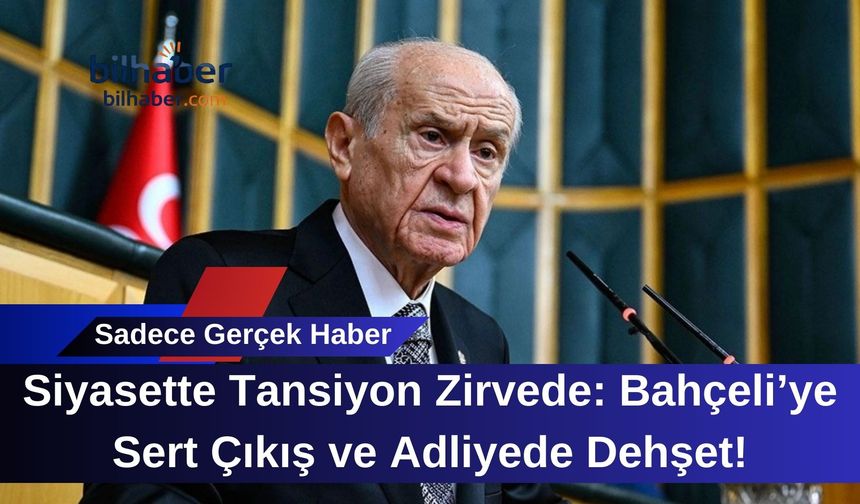 Siyasette Tansiyon Zirvede: Bahçeli’ye Sert Çıkış ve Adliyede Dehşet!