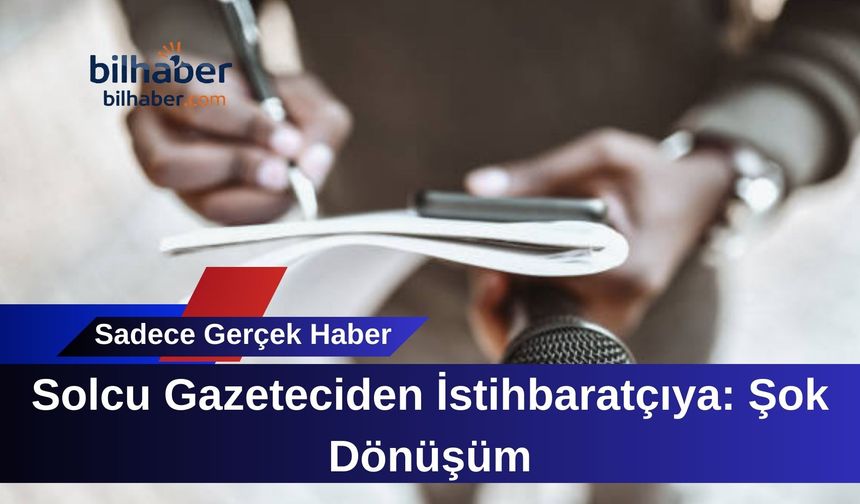Solcu Gazeteciden İstihbaratçıya: Şok Dönüşüm