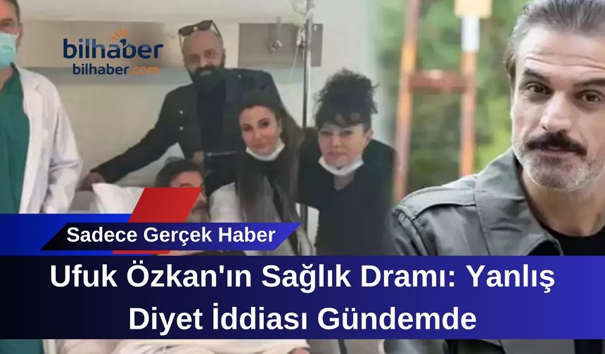Ufuk Özkan'ın Sağlık Dramı: Yanlış Diyet İddiası Gündemde