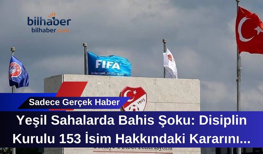 Yeşil Sahalarda Bahis Şoku: Disiplin Kurulu 153 İsim Hakkındaki Kararını Resmen Duyurdu